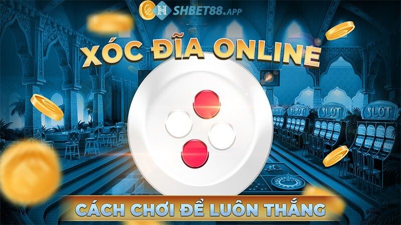 Bí quyết chơi xóc đĩa hiệu quả nhất